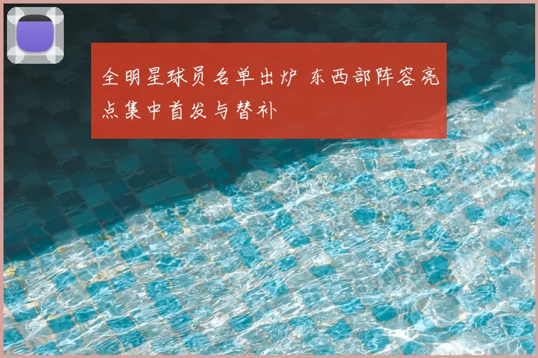 全明星球员名单出炉 东西部阵容亮点集中首发与替补