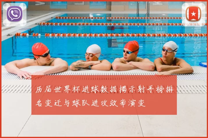 历届世界杯进球数据揭示射手榜排名变迁与球队进攻效率演变