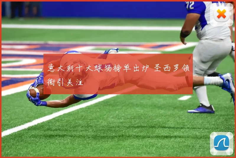 意大利十大球场榜单出炉 圣西罗领衔引关注
