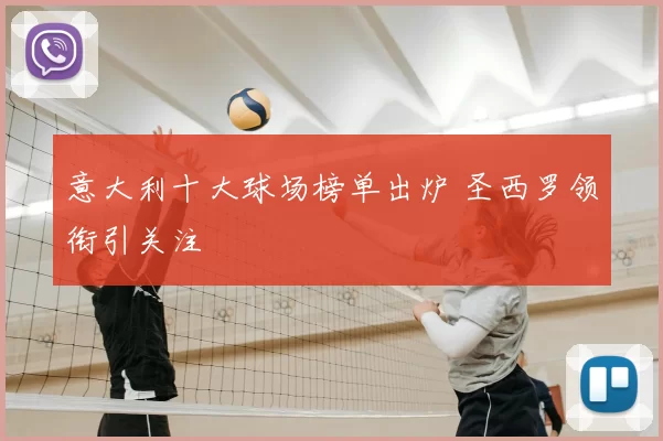 意大利十大球场榜单出炉 圣西罗领衔引关注
