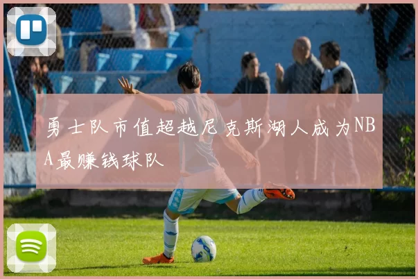 勇士队市值超越尼克斯湖人成为NBA最赚钱球队