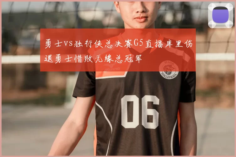 勇士vs独行侠总决赛G5直播库里伤退勇士惜败无缘总冠军